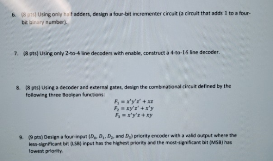 6. (8 pts) Using only half adders, design a four-bit incrementer circuit (a circuit that adds 1 to a four- bit binary number)