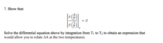 7. Show that: lazu Solve the differential equation above by integration from Ti to T2 to obtain an expression that would allo