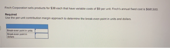 Finch Corporation sells products for $38 each that have variable costs of $9 per unit. Finchs annual fixed cost is $681,500.