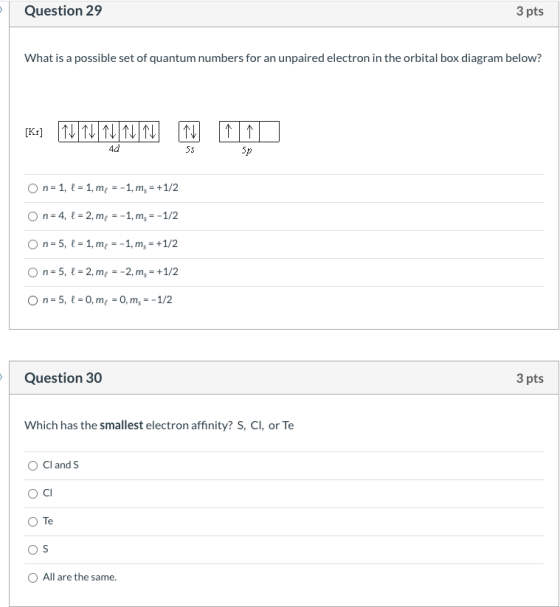 Question 29 3 pts What is a possible set of quantum numbers for an unpaired electron in the orbital box diagram below? [K(12/