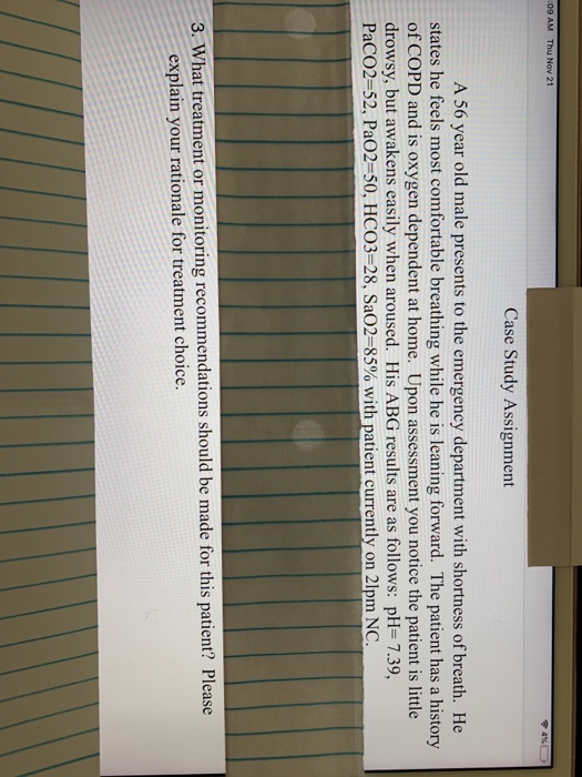 :09 AM Thu Nov 21 4 %D Case Study Assignment A 56 year old male presents to the emergency department with shortness of breath