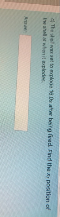 c) The shell was set to explode 16.0s after being fired. Find the xp position of the shell at when it explodes. Answer: