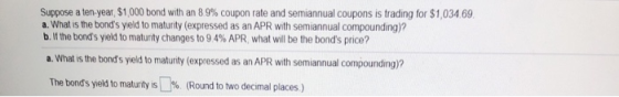 Suppose a ten-year $1,000 bond with an 8.9% coupon rate and semiannual coupons is trading for $1,034.69. a. What is the bond