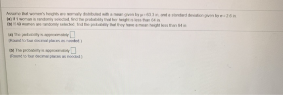 Assume that womens heights are normally distributed with a mean given by p=63 3 in, and a standard deviation given by o =26
