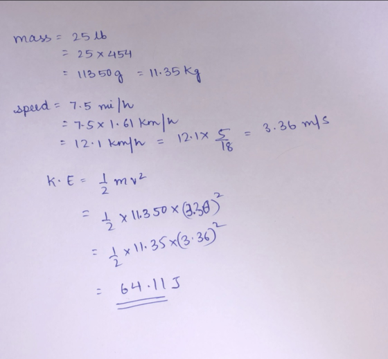 mass 25 lb 25x 454 113 509 -11-35 Kg speid= 7.5 mui W 3.36 mls 12.1 km 12:1X S 2 x 11350 x 326 35x 30 11. 64.11 3
