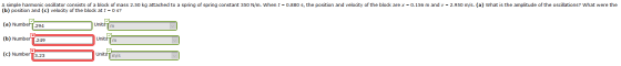 A simple harmonic oscillator consists of a block of mass 2.50 kg attached to a spring of spring constant 350 N/m. When t = 0.