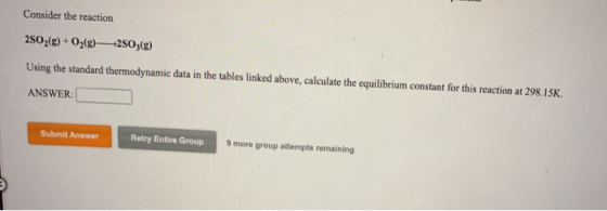 Consider the reaction 2502(g) + O2(g) —2503(g) Using the standard thermodynamic data in the tables linked above, calculate th