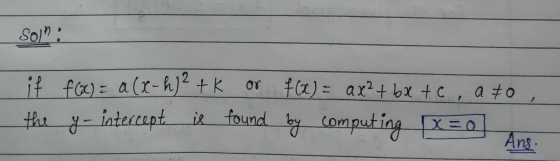 Sola: if f(x) = a (x- h) ² tk or f(x) = ax²+ bx to, a to the y- intercept is found by computing XEO] Ans: