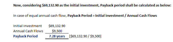 Now, considering $69,132.90 as the initial investment, Payback period shall be calculated as below: in case of equal annual c