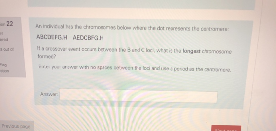 ion 22 ered An individual has the chromosomes below where the dot represents the centromere: ABCDEFG.H AEDCBFG.H If a crossov