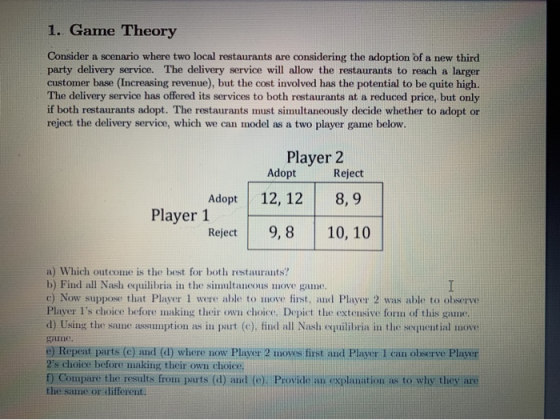 1. Game Theory Consider a scenario where two local restaurants are considering the adoption of a new third party delivery ser