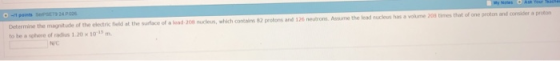 Determine the magnitude of the electrikc fuld at the surface of a load 308 nuckeun, which contins 82 protons and 1 to be a sphese of radius 1.20x 10 15m and consider a proton NC