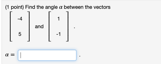 (1 point) Find the angle a between the vectors -4 and -1 Q- -