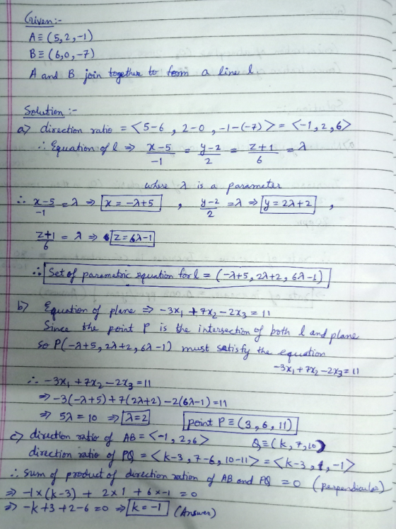 Griven: A = (5 2,-1) BE (6,0-7) A and B join together to form a line l. -1 Solution :- a direction ratio = <5-6, 2-0 -1-(-7)
