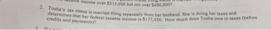 2. Toshas tax status is married filing se able income over $315,000 but not over $400,0007 determines that her federal taxab
