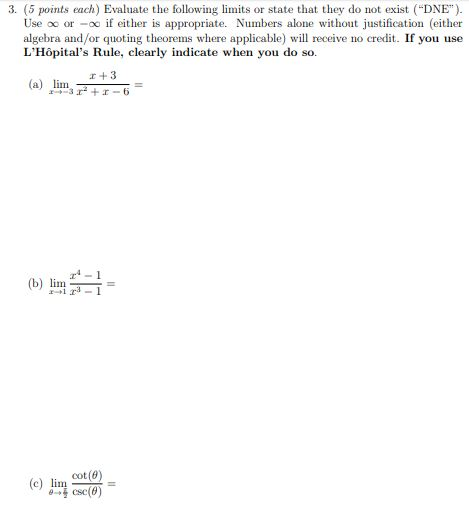 3. (5 points each) Evaluate the following limits or state that they do not exist (DNE). Use or -- if either is appropriate.