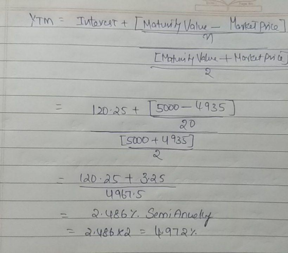 Market price YTM = Interest & [ Maturity Value - M [Maturity Value + Market price 2 120-25 + 5000 - 4935 [5000 + 4935] 2 120.