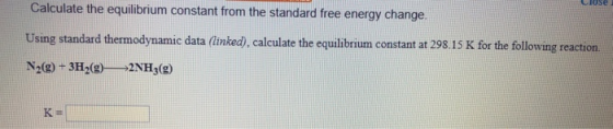 Calculate the equilibrium constant from the standard free energy change. Using standard thermodynamic data (linked), calculat
