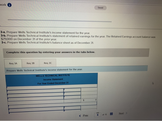 work 6 Saved 3-a. Prepare Wells Technical Institutes income statement for the year. 3-b. Prepare Wells Technical Institutes