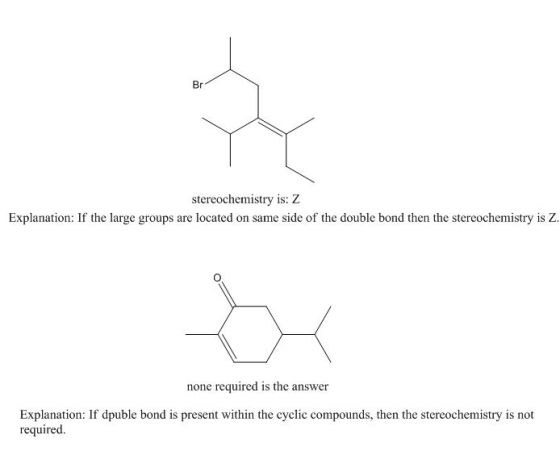stereochemistry is: Z Explanation: If the large groups are located on same side of the double bond then the stereochemistry i
