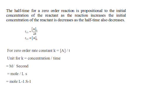 The half-time for a zero order reaction is propositional to the initial concentration of the reactant as the reaction increas