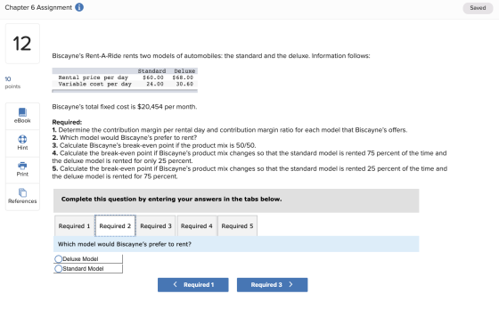 Chapter 6 Assignment i Saved 12. Biscaynes Rent-A-Ride rents two models of automobiles: the standard and the deluxe. Informa