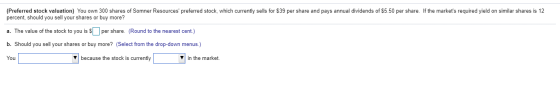 (Preferred stock valuation) You own 300 shares of Somner Resources preferred stock, which currently sells for $39 per share