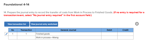 Foundational 4-14 14. Prepare the journal entry to record the transfer of costs from Work in Process to Finished Goods. (If n