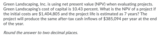 Green Landscaping, Inc. is using net present value (NPV) when evaluating projects. Green Landscapings cost of capital is 10.