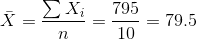 \bar X = \frac{\sum X_i}{n} = \frac{795}{10} = 79.5