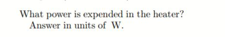 What power is expended in the heater? Answer in units of W