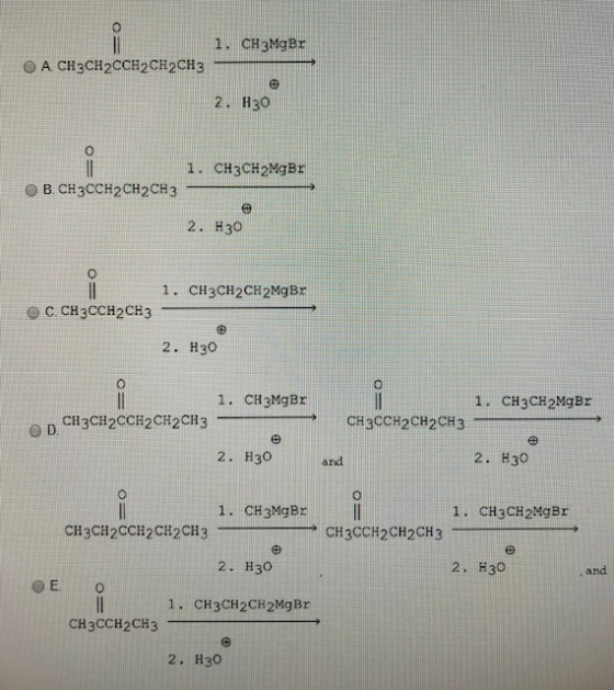 1. CH3MgBr ОА CH3CH2CCH2CH2CH3 2. Н30 1. CH3CH2MgBr ОВ. СН3ССН2СН2СН 3 - 2. Н30 1. сH3CH2CH2MgBr Qс снҙcCH2CH3 2. Н30 1. сH g
