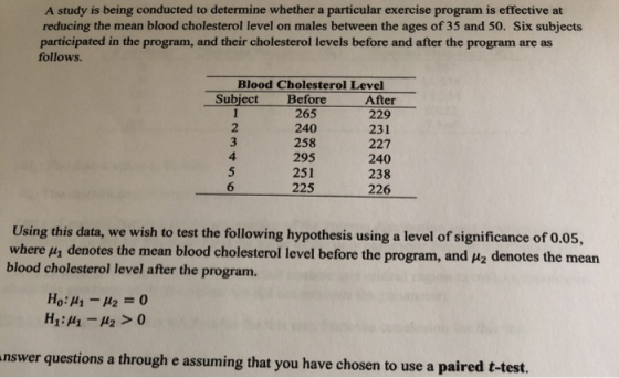 A study is being conducted to determine whether a particular exercise program is effective at reducing the mean blood cholest