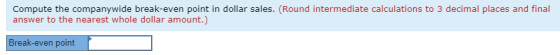 Compute the companywide break-even point in dollar sales. (Round intermediate calculations to 3 decimal places and final answ