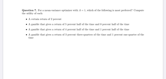 Question 7. For a mean-variance optimizer with A = 1, which of the following is most preferred? Compute the utility of each: