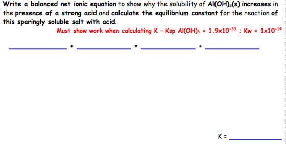 Write a balanced net ionic equation to show why the solubility of Al(OH)3(s) increases in the presence of a strong acid and c