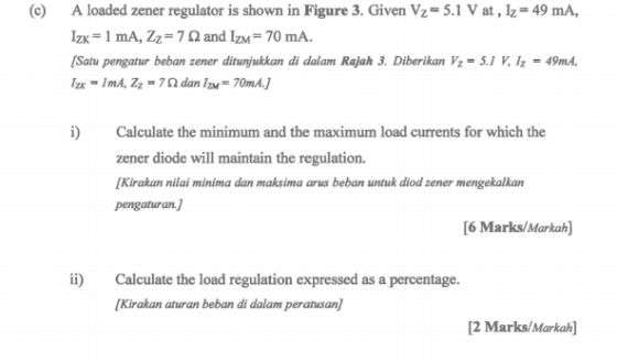 (c) A loaded zener regulator is shown in Figure 3. Given Vz= 5.1 V at, Iz = 49 mA, Izk= 1 mA, Zz = 72 and Izm= 70 mA. [Satu p