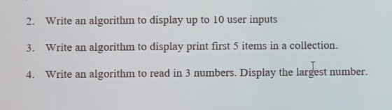 2. Write an algorithm to display up to 10 user inputs 3. Write an algorithm to display print first 5 items in a collection. 4