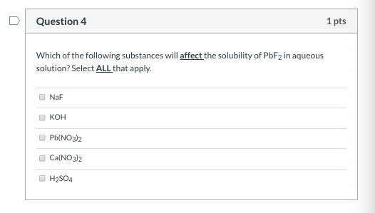 Question 4 1 pts Which of the following substances will affect the solubility of PbF2 in aqueous solution? Select ALL that ap