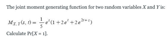 The joint moment generating function for two random variables X and Yis: 21+5 Calculate Pr[X= 1].