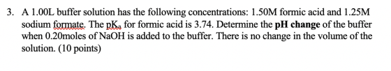3. A 1.00L buffer solution has the following concentrations: 1.50M formic acid and 1.25M sodium formate. The pK, for formic a