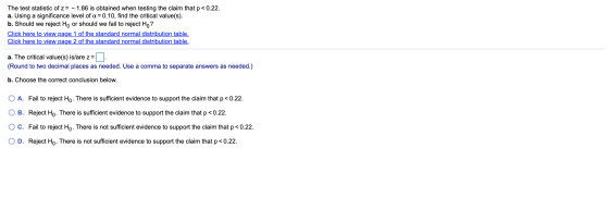 The test statistic of z= - 1.86 is obtained when testing the claim that p < 0.22. a. Using a significance level of a=0.10, fi