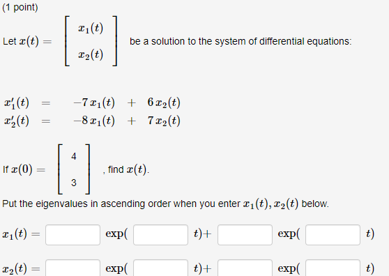 (1 point) 21(t) Let z(t) be a solution to the system of differential equations: 22(t) = x(t) xy(t) -7x1(t) + 622(t) -8x1(t) +
