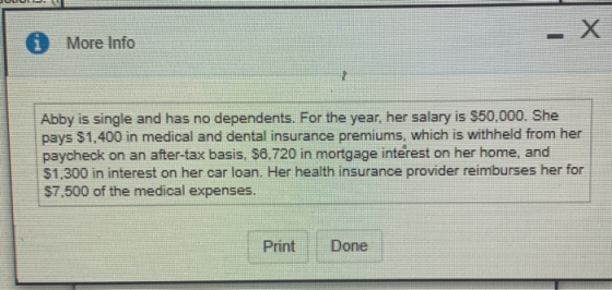 X More Info Abby is single and has no dependents. For the year, her salary is $50,000. She $1,400 in medical and dental insur