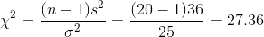 \chi ^2 = \frac{(n-1)s^2}{\sigma^2} = \frac{(20-1)36}{25}=27.36