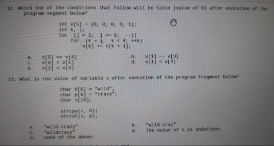 12. Which one of the conditions that follow will be false (value of o) after execution of the program segment below? int v[5]