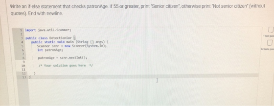 Write an if-else statement that checks patronAge. If 55 or greater print Senior citizen, otherwise print Not senior citize