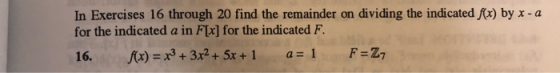 In Exercises 16 through 20 find the remainder on dividing the indicated f(x) by x-a for the indicated a in F[x] for the indic