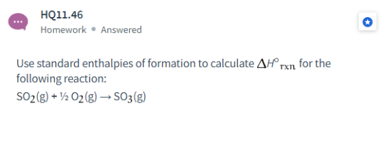 HQ11.46 Homework. Answered Use standard enthalpies of formation to calculate A Hºrxn for the following reaction: SO2(g) + 1/2