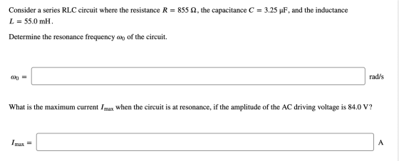 Consider a series RLC circuit where the resistance R = 855 2, the capacitance C = 3.25 uF, and the inductance L = 55.0 mH. De
